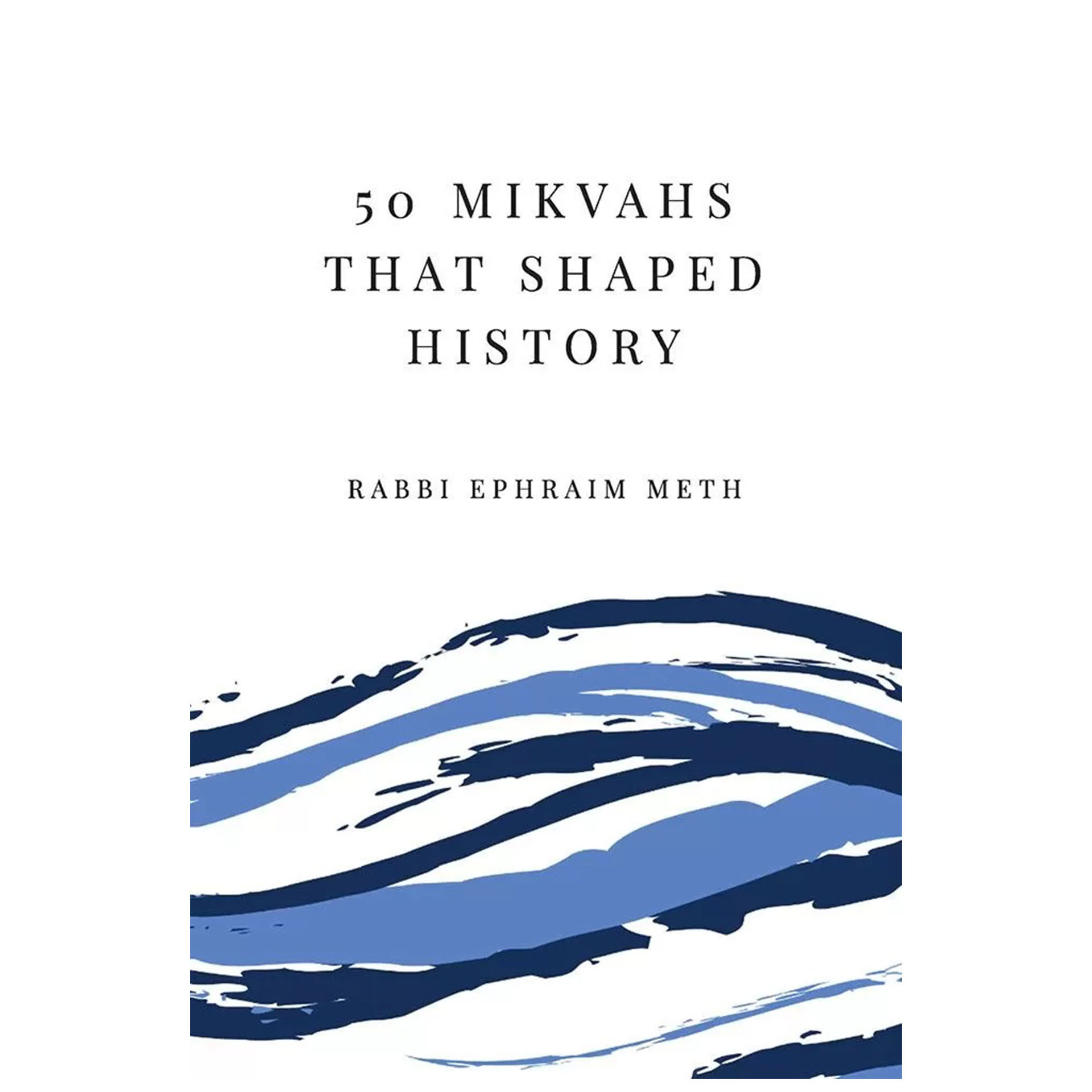 FIFTY MIKVAHS THAT SHAPED HISTORY